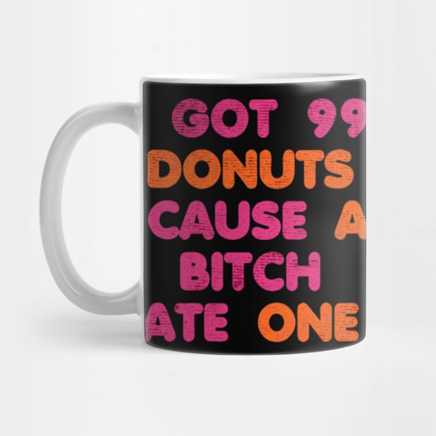 I Got 99 Donuts funny by Brianmakeathing